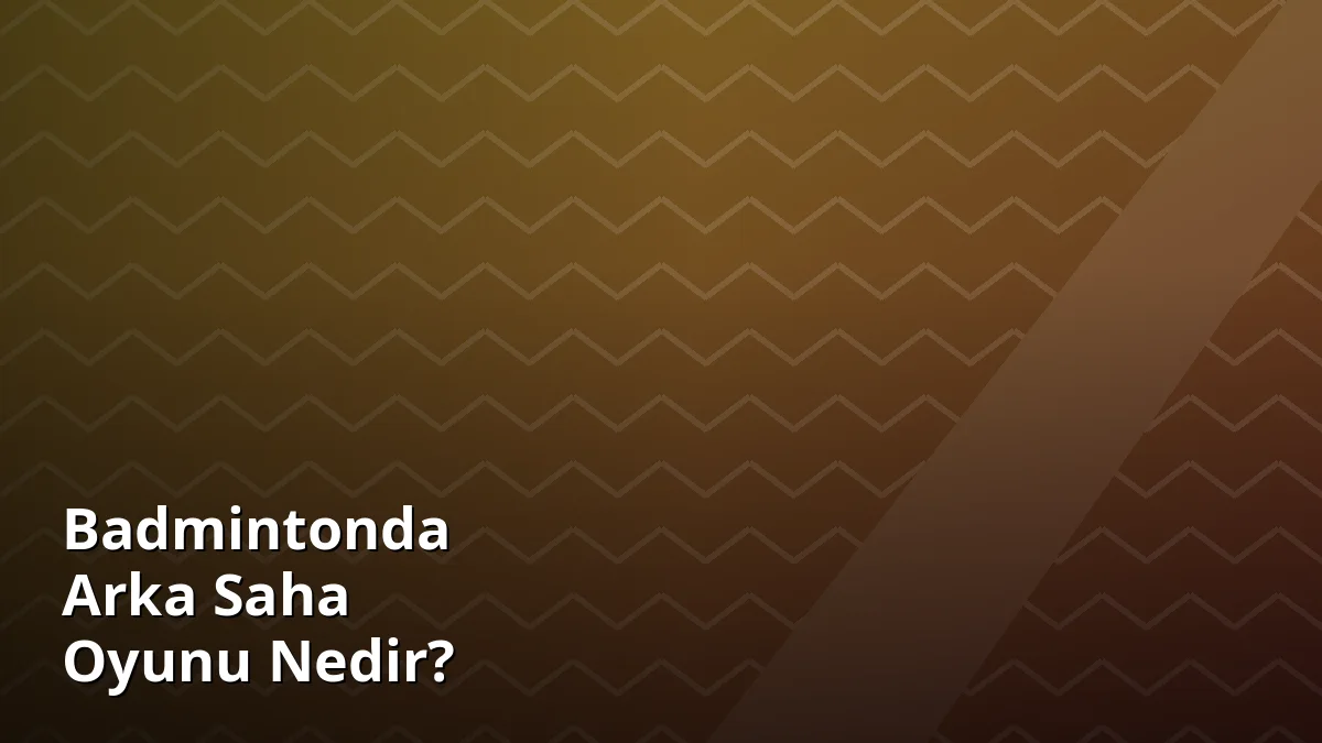 Badmintonda Arka Saha Oyunu Nedir?