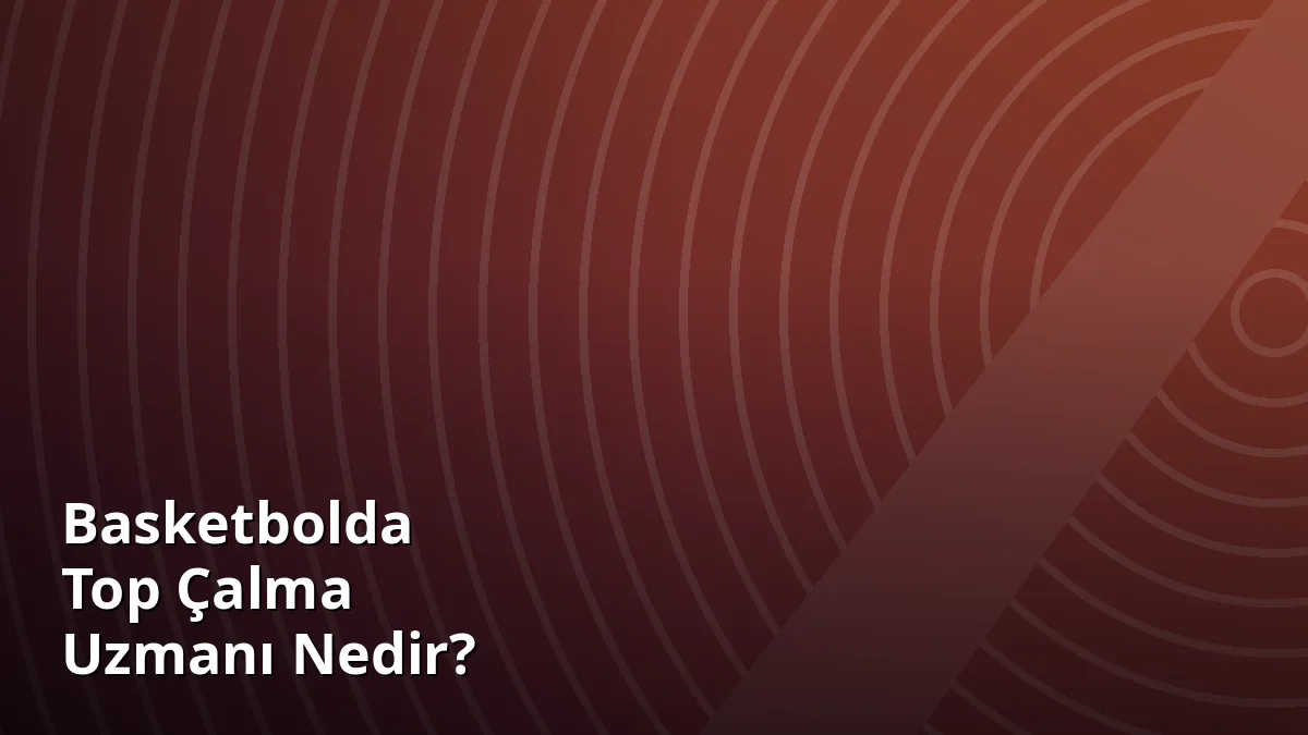 Basketbolda Top Çalma Uzmanı Nedir?