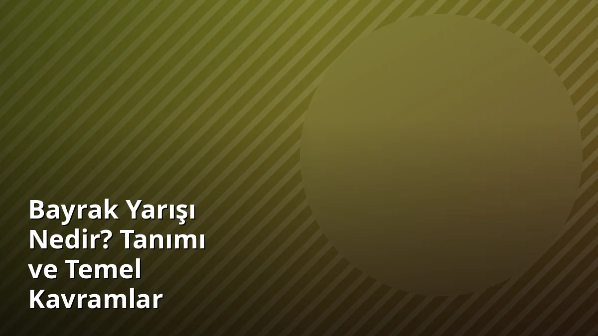 Bayrak Yarışı Nedir? Tanımı ve Temel Kavramlar
