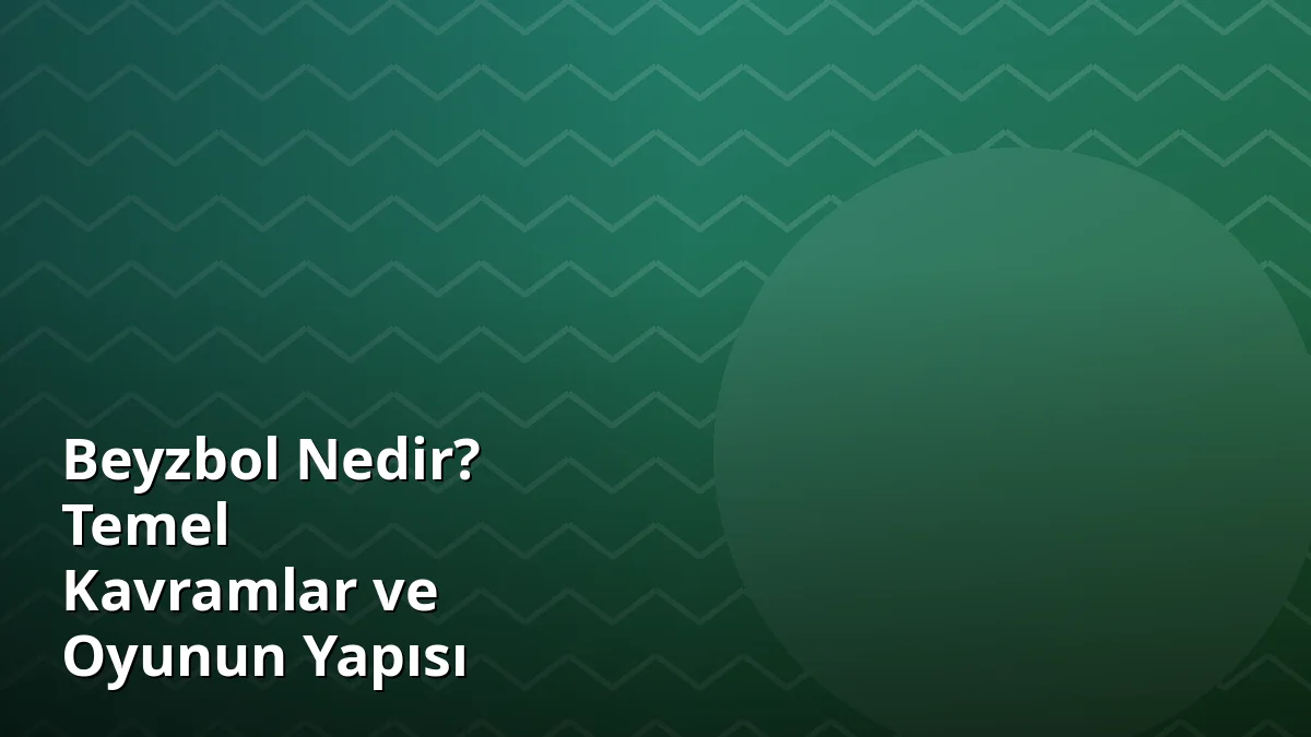 Beyzbol Nedir? Temel Kavramlar ve Oyunun Yapısı