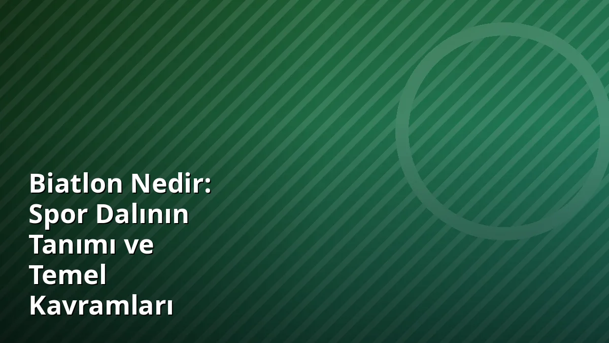 Biatlon Nedir: Spor Dalının Tanımı ve Temel Kavramları