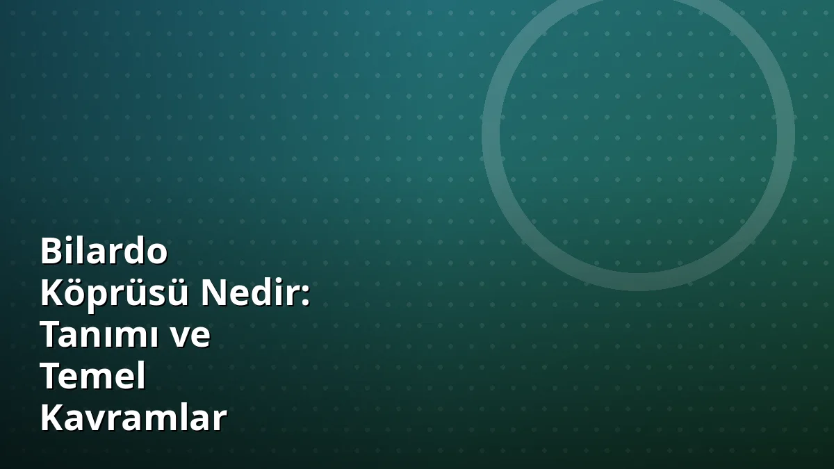 Bilardo Köprüsü Nedir: Tanımı ve Temel Kavramlar