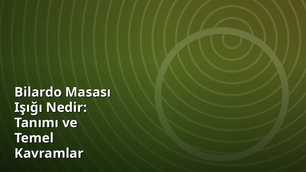 Bilardo Masası Işığı Nedir: Tanımı ve Temel Kavramlar