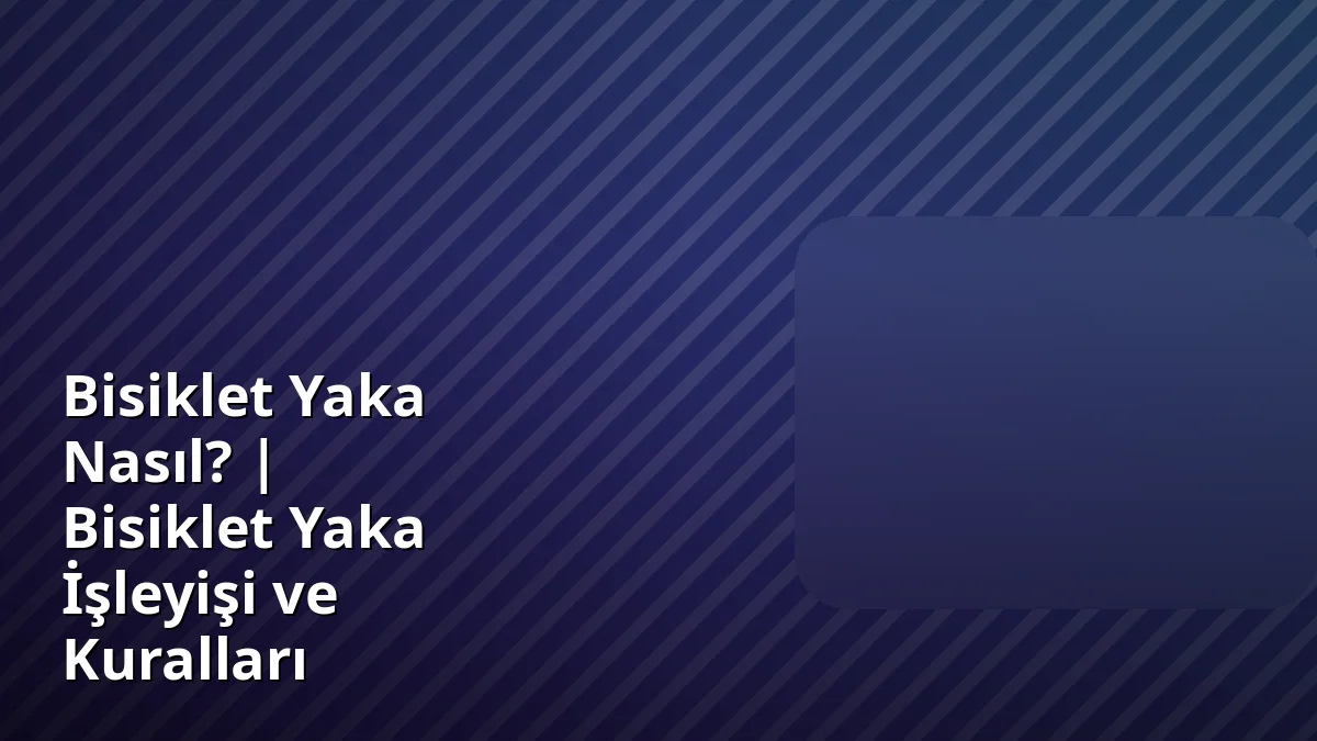 Bisiklet Yaka Nasıl? | Bisiklet Yaka İşleyişi ve Kuralları