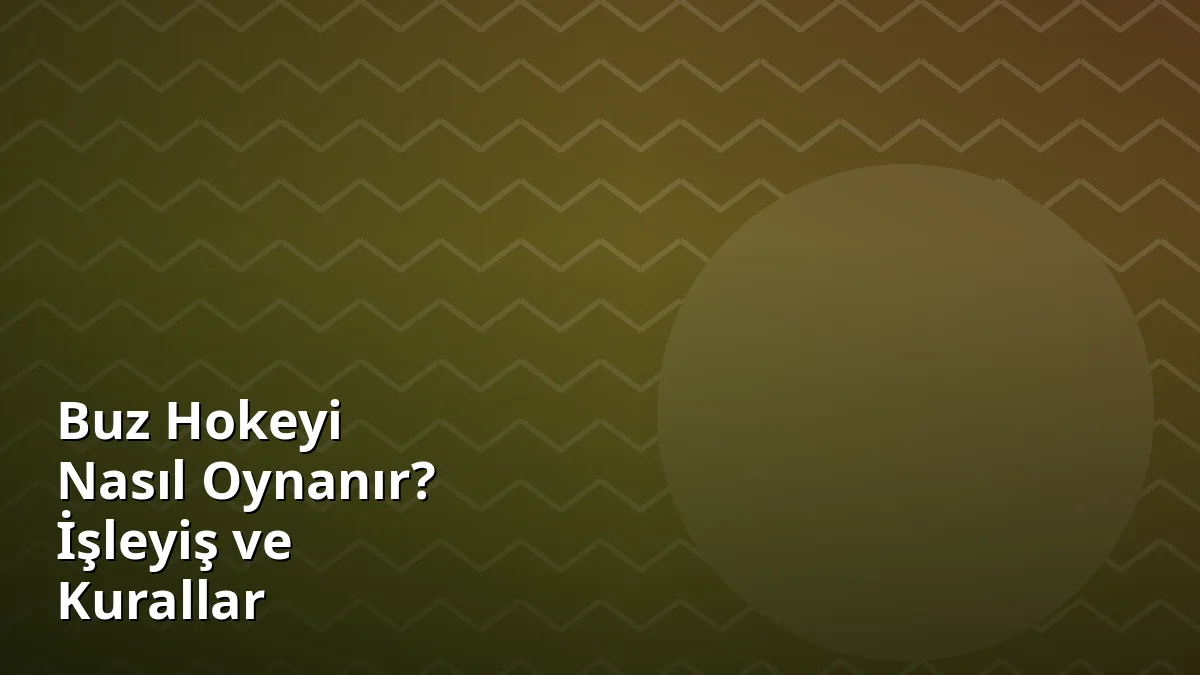 Buz Hokeyi Nasıl Oynanır? İşleyiş ve Kurallar