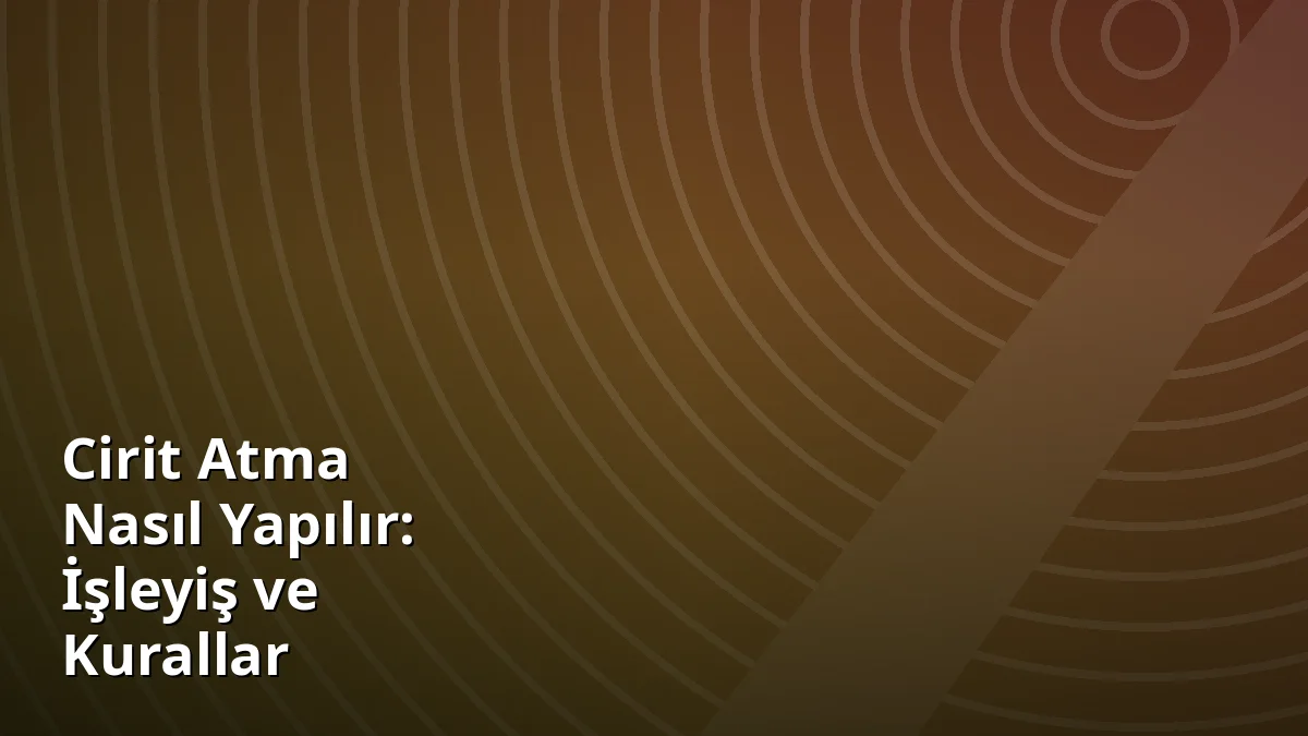 Cirit Atma Nasıl Yapılır: İşleyiş ve Kurallar