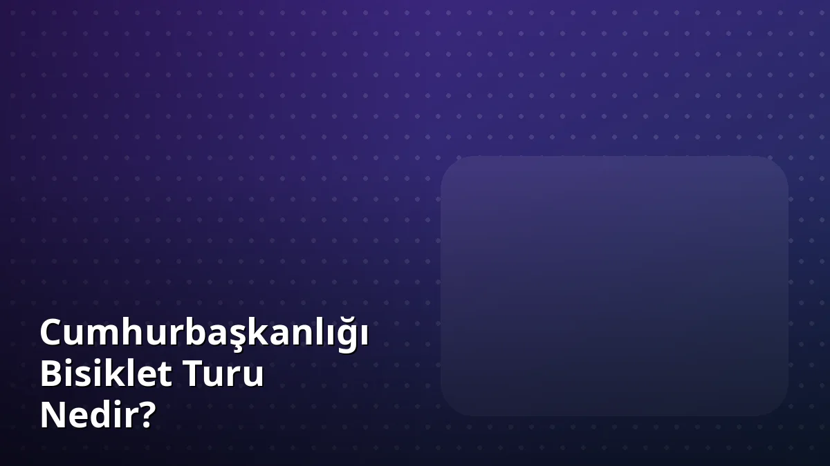 Cumhurbaşkanlığı Bisiklet Turu Nedir?