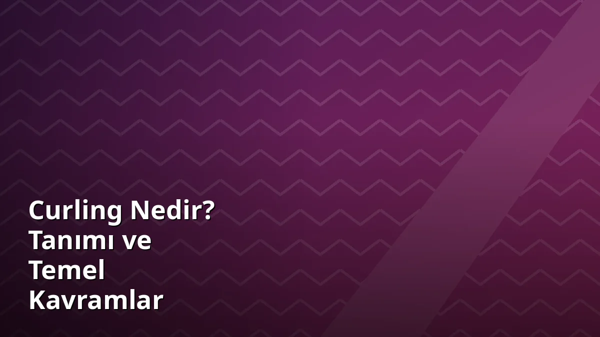 Curling Nedir? Tanımı ve Temel Kavramlar