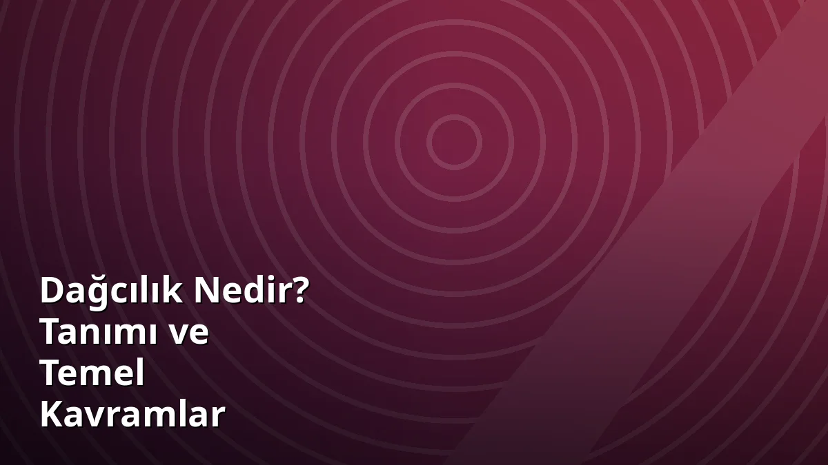 Dağcılık Nedir? Tanımı ve Temel Kavramlar