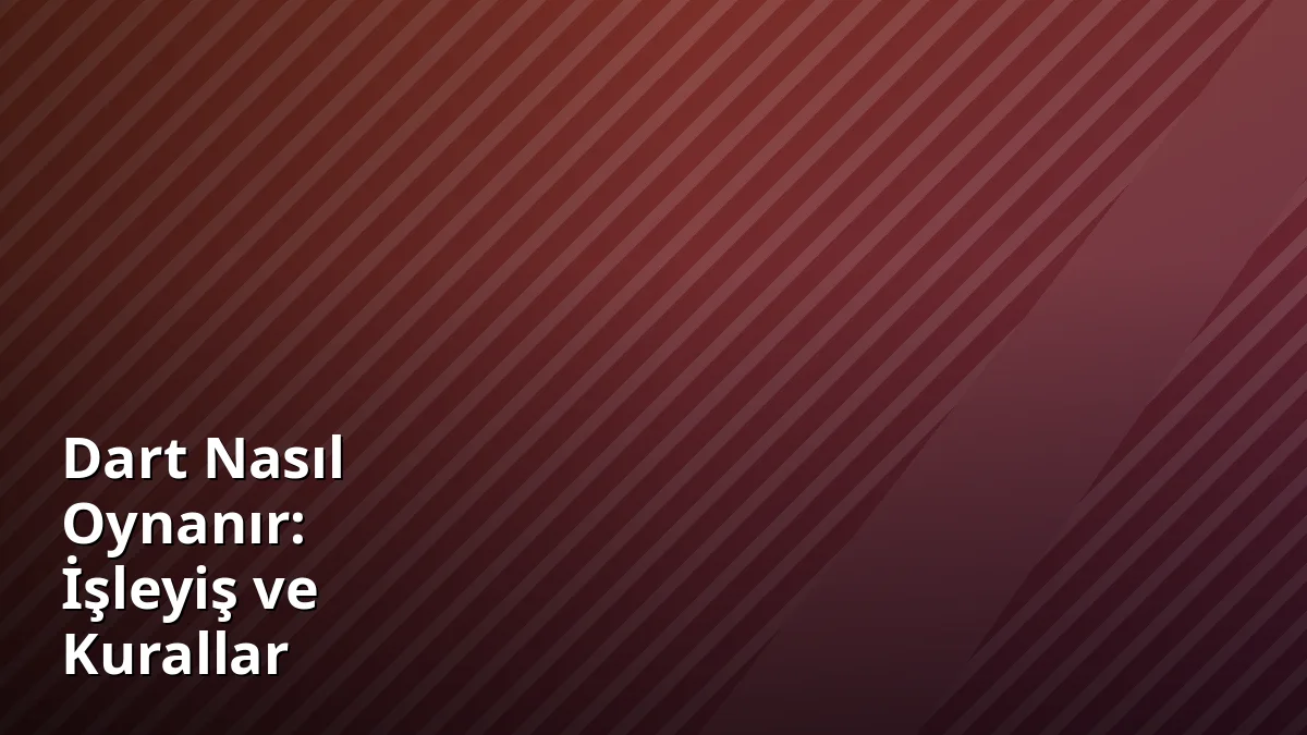 Dart Nasıl Oynanır: İşleyiş ve Kurallar
