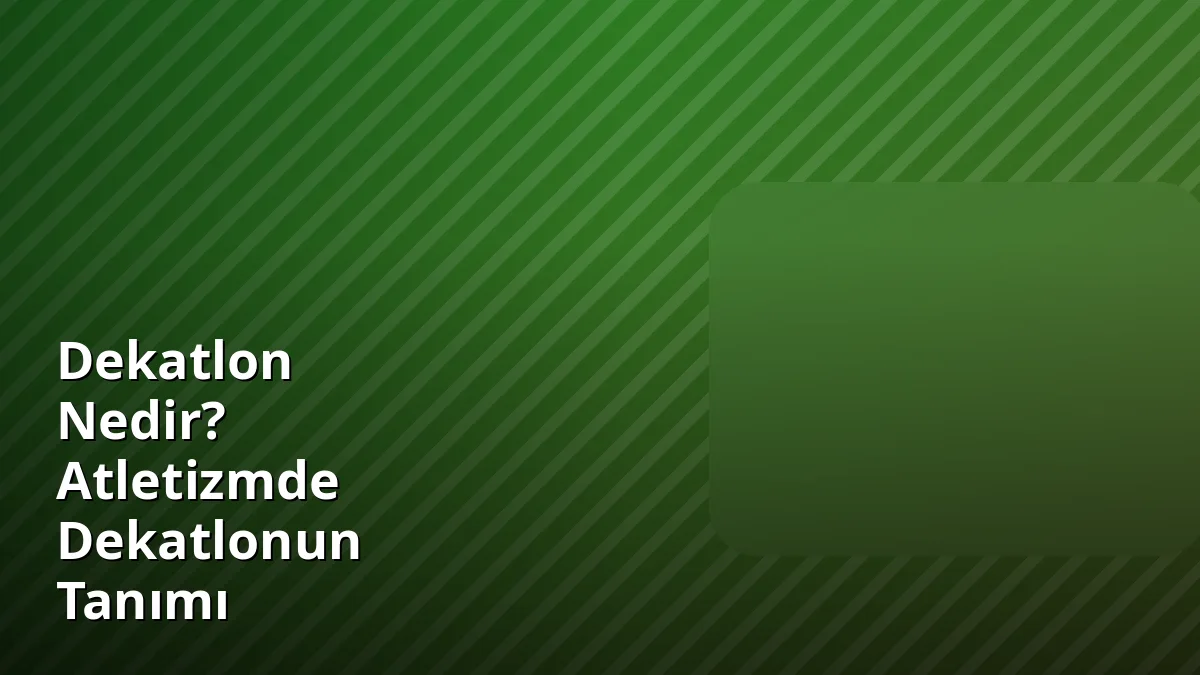 Dekatlon Nedir? Atletizmde Dekatlonun Tanımı