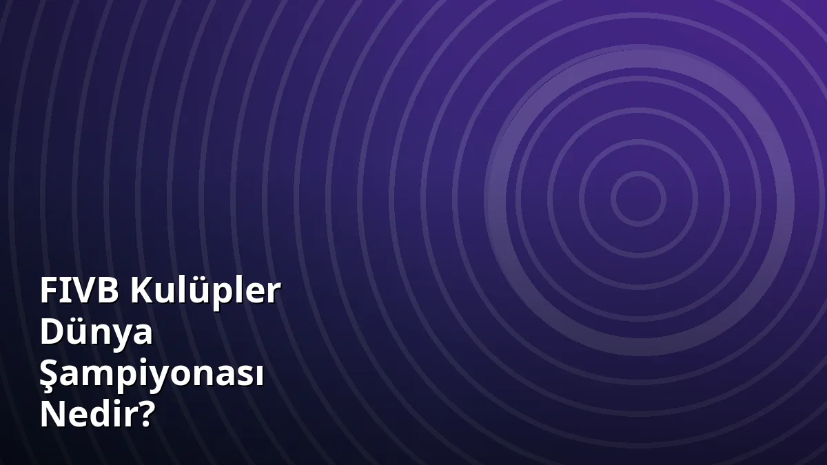 FIVB Kulüpler Dünya Şampiyonası Nedir?