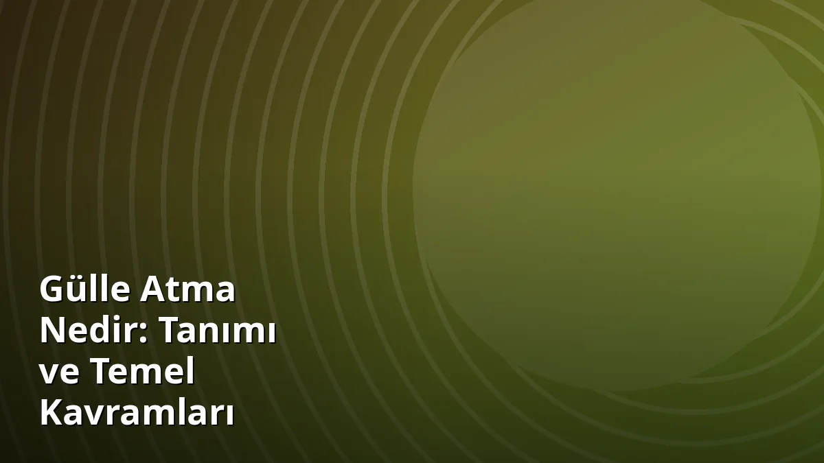 Gülle Atma Nedir: Tanımı ve Temel Kavramları