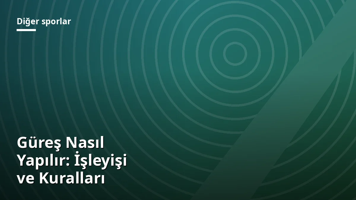 Güreş Nasıl Yapılır: İşleyişi ve Kuralları