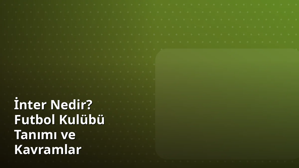 İnter Nedir? Futbol Kulübü Tanımı ve Kavramlar