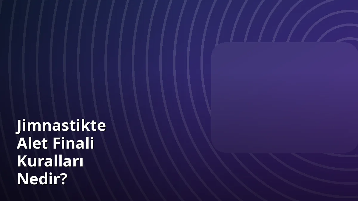 Jimnastikte Alet Finali Kuralları Nedir?
