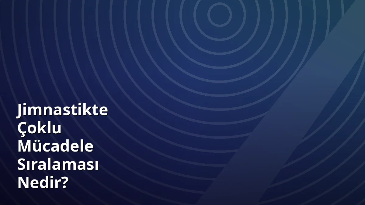 Jimnastikte Çoklu Mücadele Sıralaması Nedir?