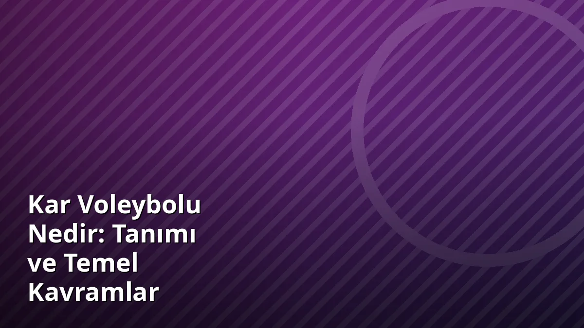 Kar Voleybolu Nedir: Tanımı ve Temel Kavramlar