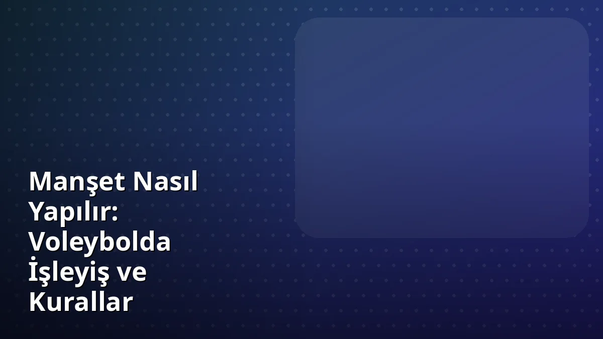 Manşet Nasıl Yapılır: Voleybolda İşleyiş ve Kurallar