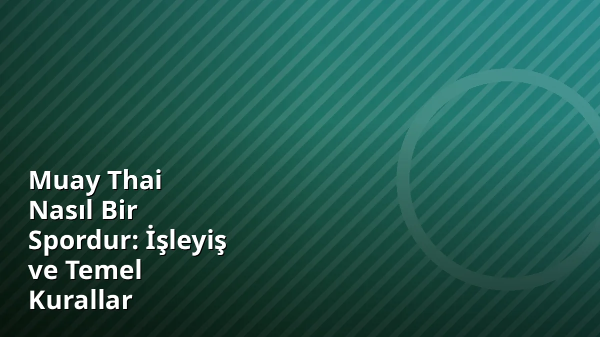 Muay Thai Nasıl Bir Spordur: İşleyiş ve Temel Kurallar