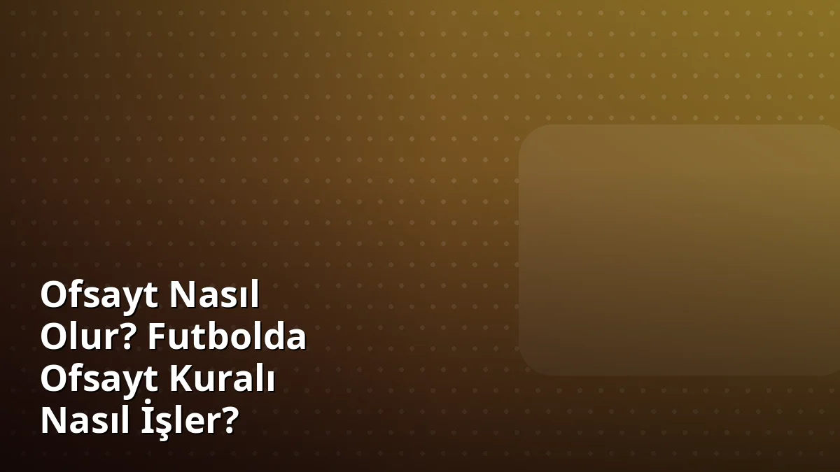 Ofsayt Nasıl Olur? Futbolda Ofsayt Kuralı Nasıl İşler?