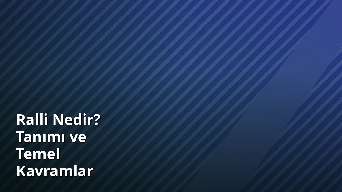 Ralli Nedir? Tanımı ve Temel Kavramlar