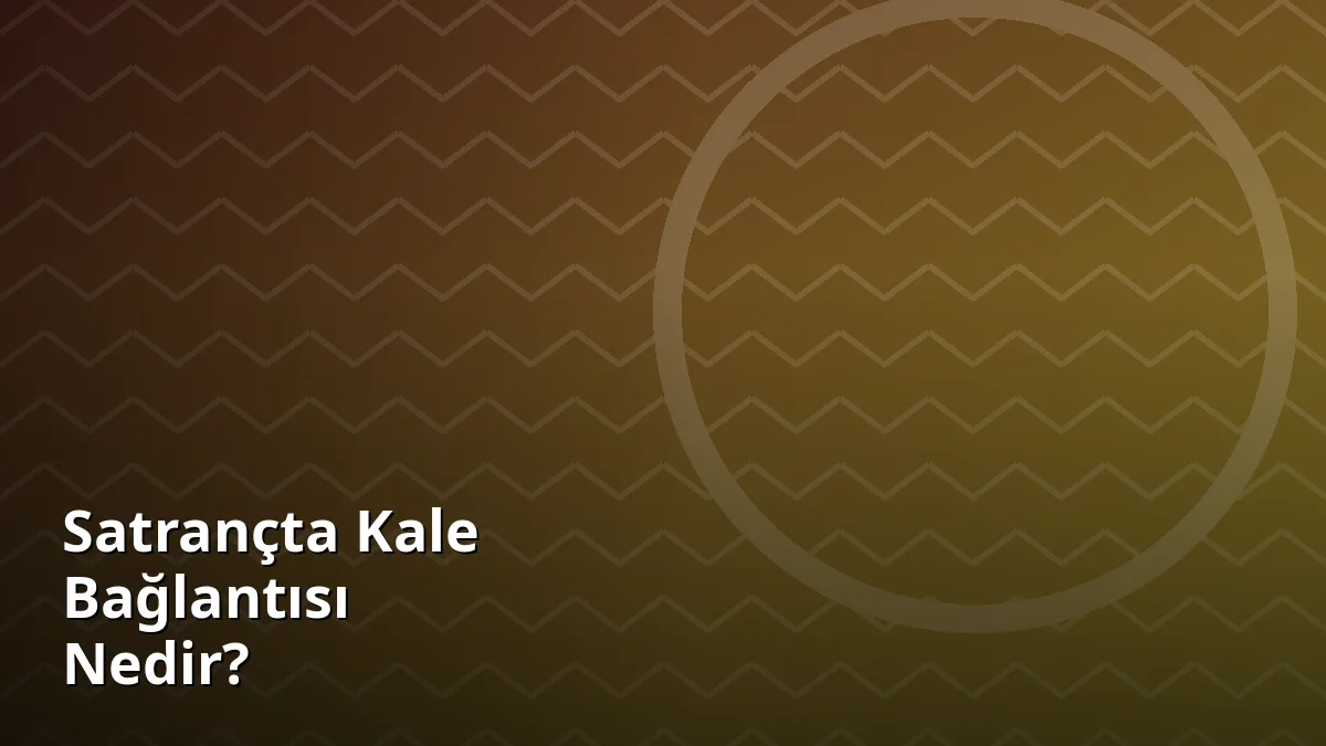 Satrançta Kale Bağlantısı Nedir?