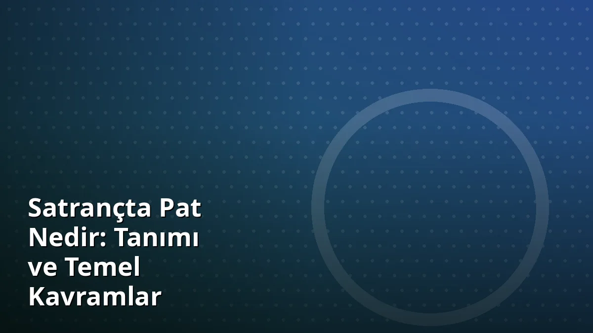 Satrançta Pat Nedir: Tanımı ve Temel Kavramlar