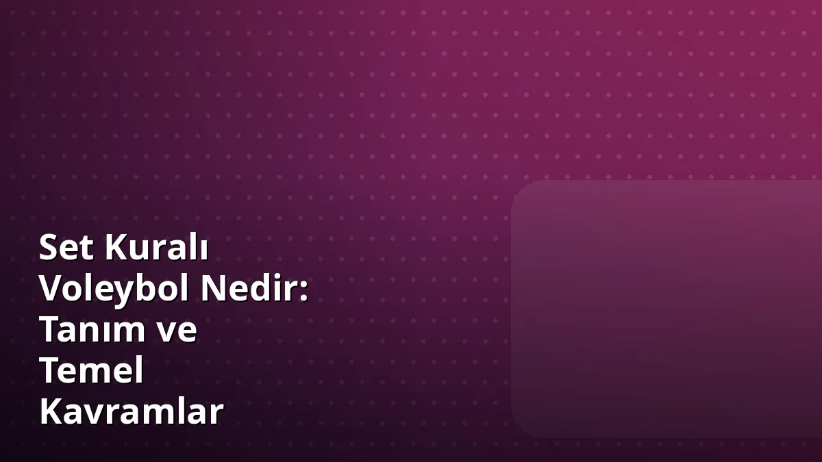 Set Kuralı Voleybol Nedir: Tanım ve Temel Kavramlar