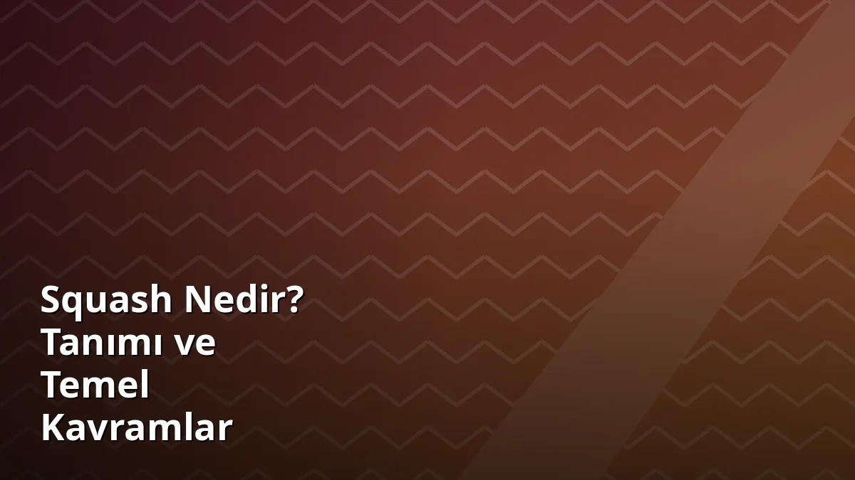Squash Nedir? Tanımı ve Temel Kavramlar