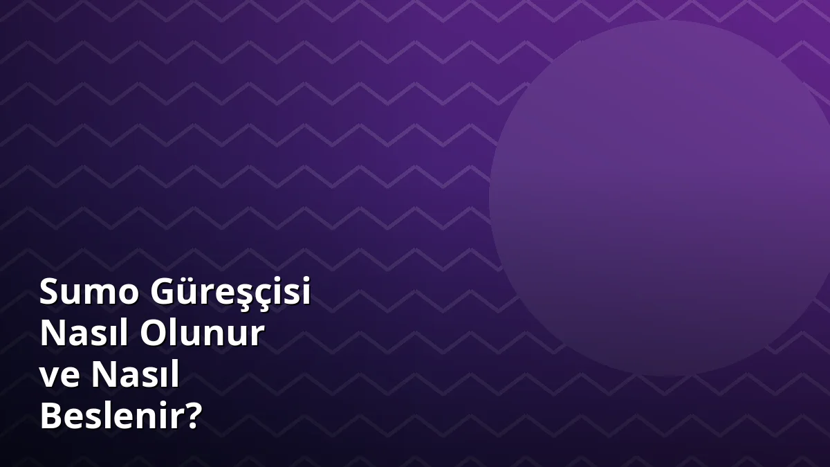 Sumo Güreşçisi Nasıl Olunur ve Nasıl Beslenir?