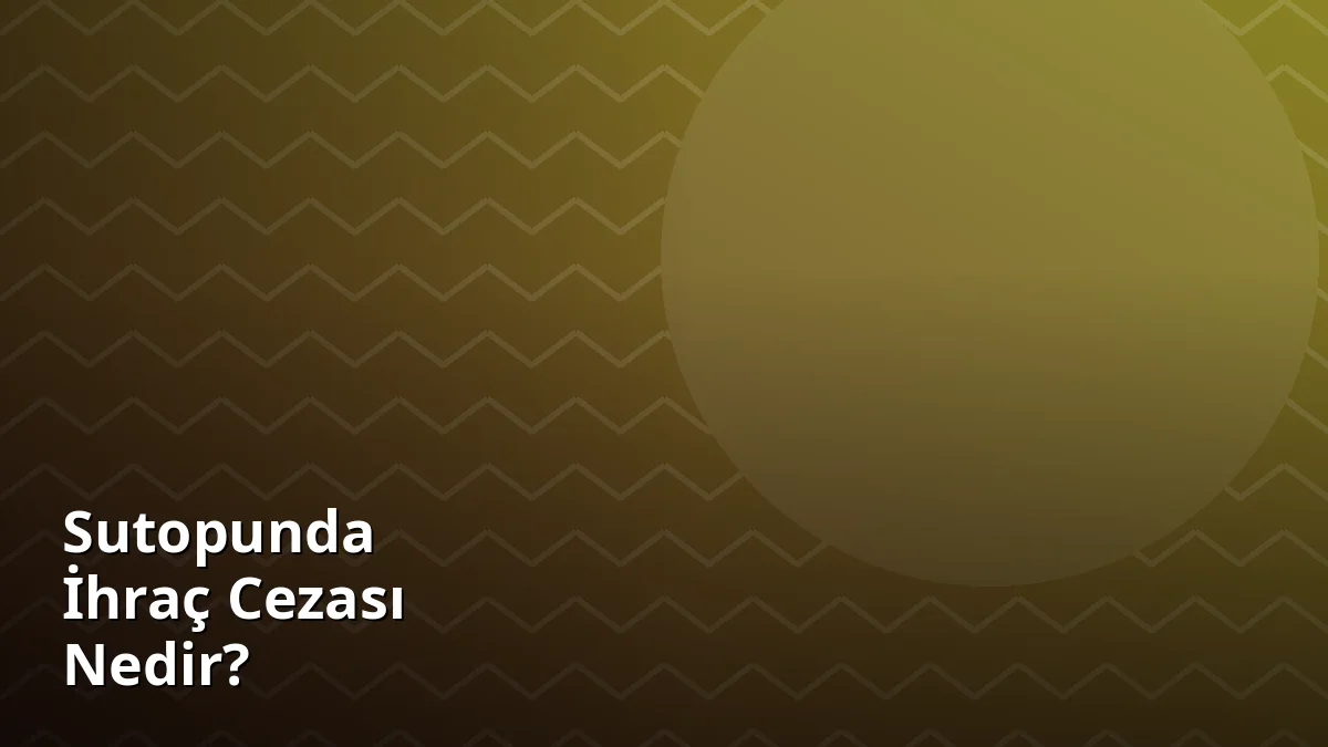 Sutopunda İhraç Cezası Nedir?