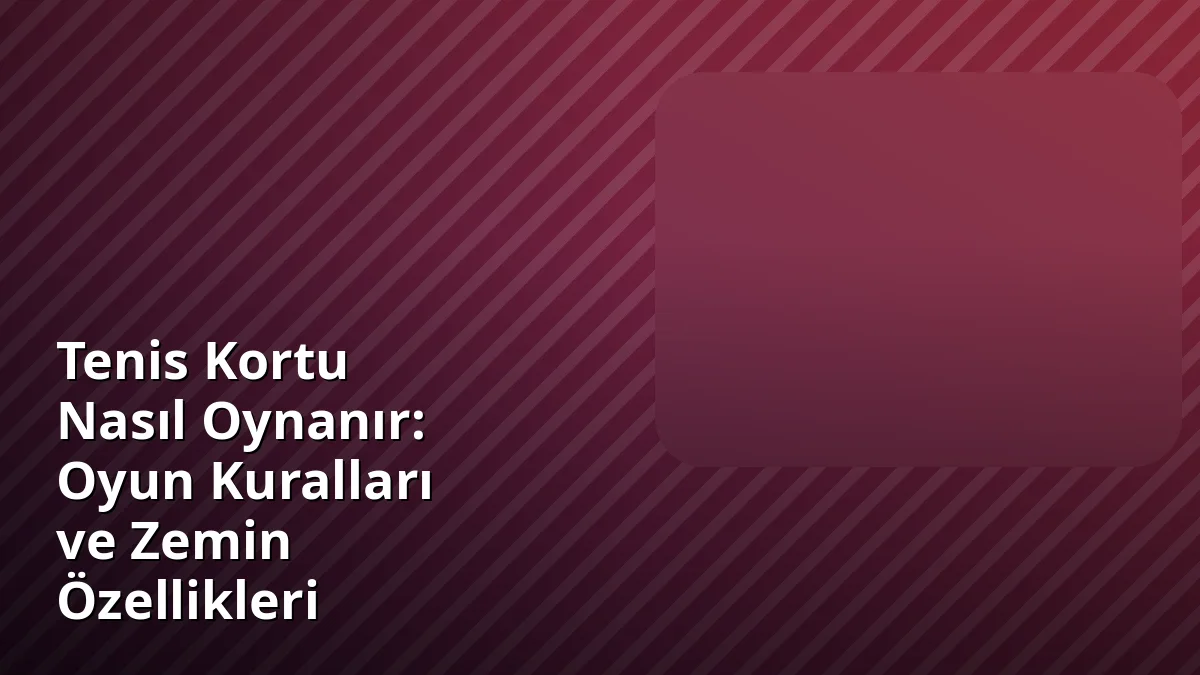 Tenis Kortu Nasıl Oynanır: Oyun Kuralları ve Zemin Özellikleri