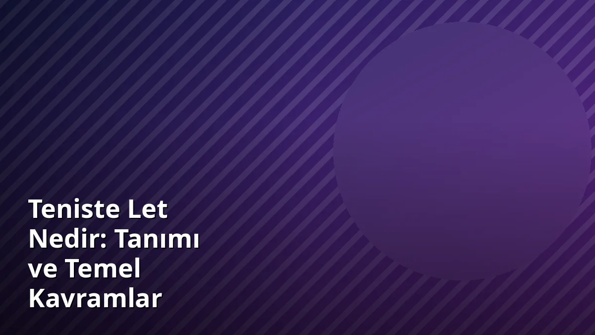 Teniste Let Nedir: Tanımı ve Temel Kavramlar