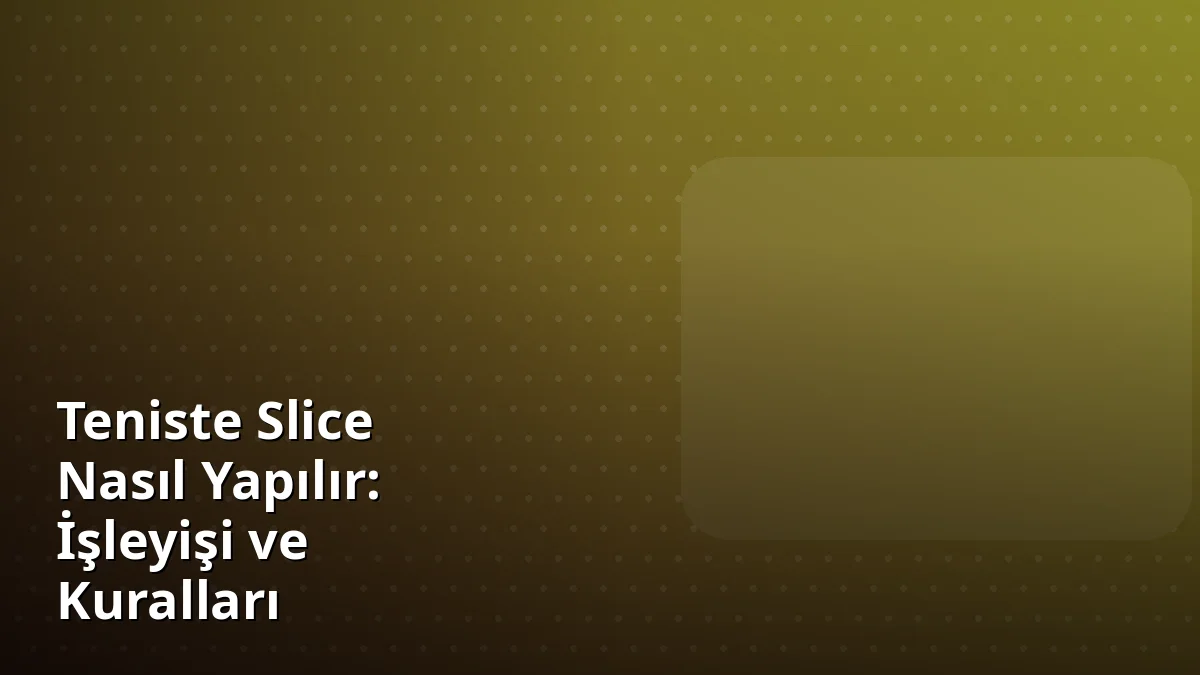 Teniste Slice Nasıl Yapılır: İşleyişi ve Kuralları