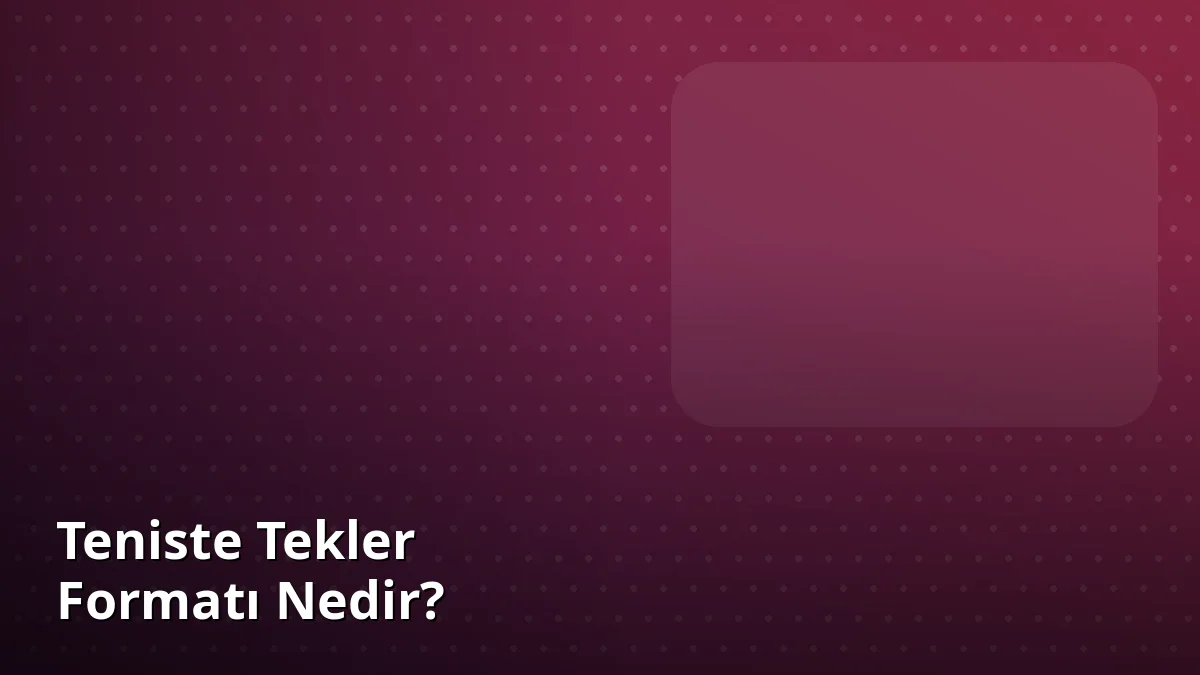 Teniste Tekler Formatı Nedir?