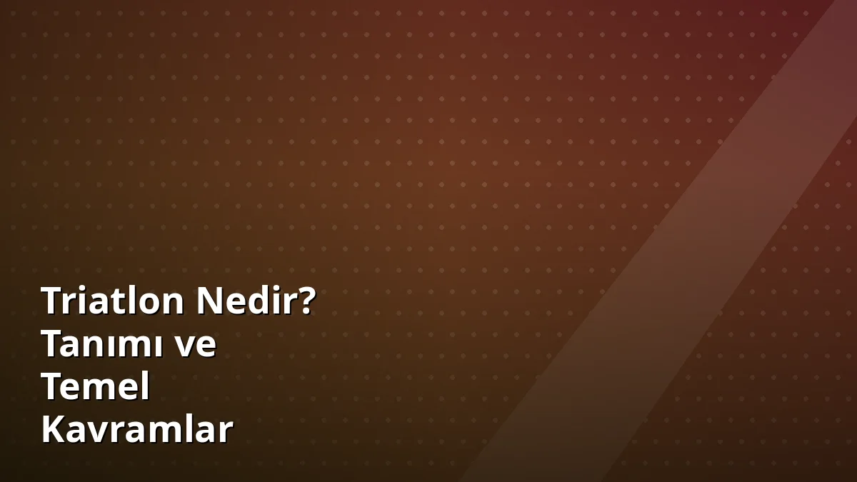 Triatlon Nedir? Tanımı ve Temel Kavramlar