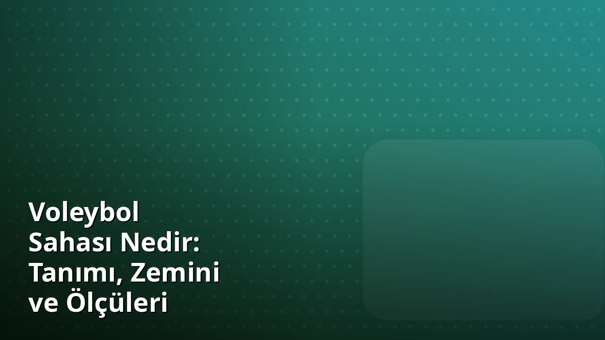 Voleybol Sahası Nedir: Tanımı, Zemini ve Ölçüleri