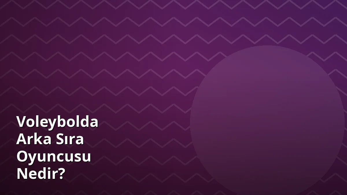 Voleybolda Arka Sıra Oyuncusu Nedir?