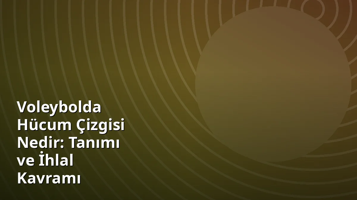 Voleybolda Hücum Çizgisi Nedir: Tanımı ve İhlal Kavramı