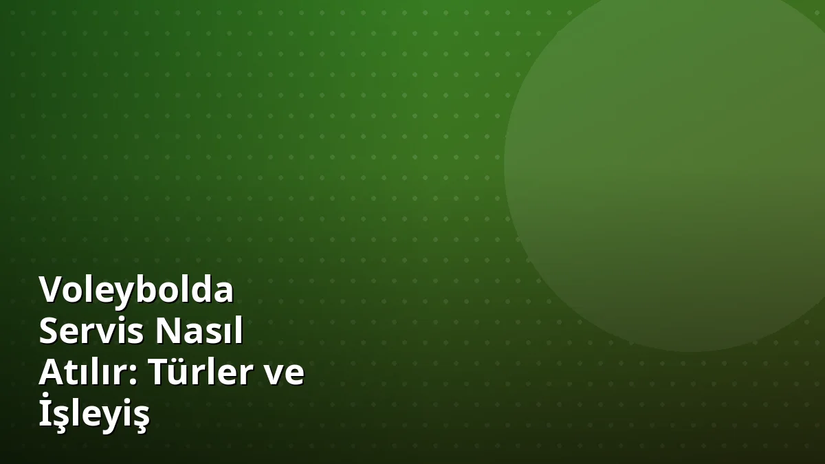 Voleybolda Servis Nasıl Atılır: Türler ve İşleyiş