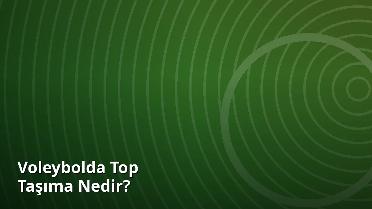 Voleybolda Top Taşıma Nedir?