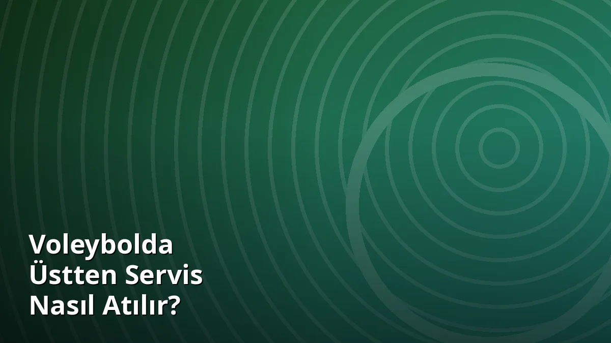 Voleybolda Üstten Servis Nasıl Atılır?
