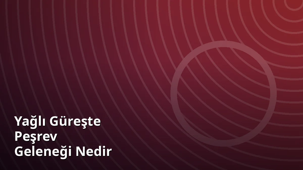 Yağlı Güreşte Peşrev Geleneği Nedir